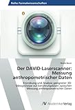 Der David-Laserscanner: Messung Anthropometrischer Daten: Erprobung Und Analyse Geeigneter 3D-Messprinzipe Zur Berührungslosen Optischen Messung Anthropometrischer Daten (German Edition)