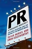 Pr- A Persuasive Industry?: Spin, Public Relations And The Shaping Of The Modern Media