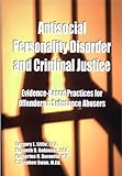 Antisocial Personality Disorder And Criminal Justice: Evidence-Based Practices For Offenders & Substance Abusers
